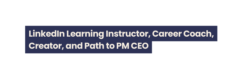 LinkedIn Learning Instructor Career Coach Creator and Path to PM CEO